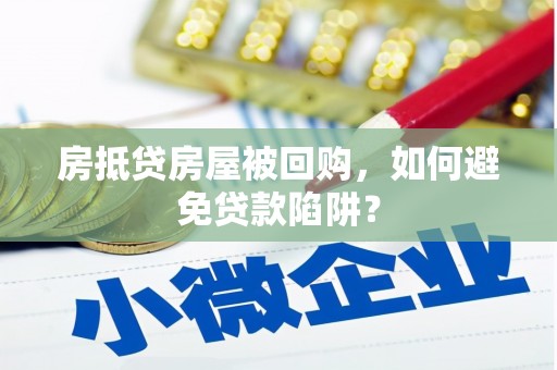 宁蒗房抵贷房屋被回购，如何避免贷款陷阱？