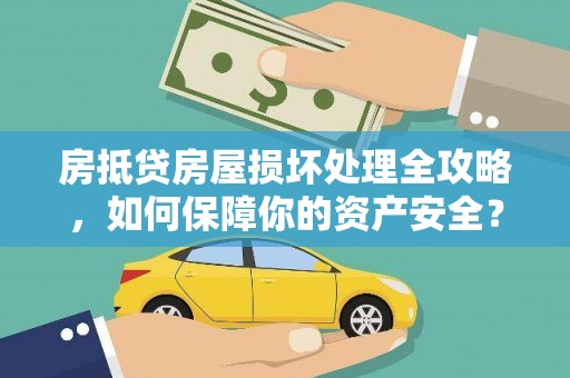 泾县房抵贷房屋损坏处理全攻略，如何保障你的资产安全？