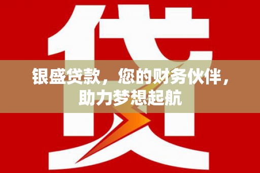 西陵银盛贷款，您的财务伙伴，助力梦想起航