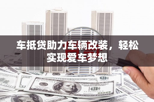 罗庄车抵贷助力车辆改装，轻松实现爱车梦想