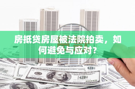 灵寿房抵贷房屋被法院拍卖，如何避免与应对？