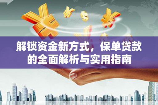 泾县解锁资金新方式，保单贷款的全面解析与实用指南