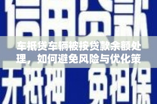 临沧车抵贷车辆被按贷款余额处理，如何避免风险与优化策略