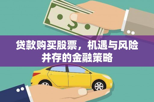 民勤贷款购买股票，机遇与风险并存的金融策略