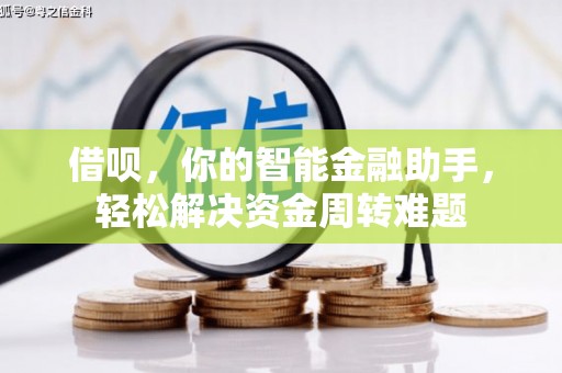 临沧借呗，你的智能金融助手，轻松解决资金周转难题