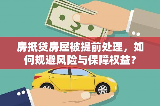 永善房抵贷房屋被提前处理，如何规避风险与保障权益？
