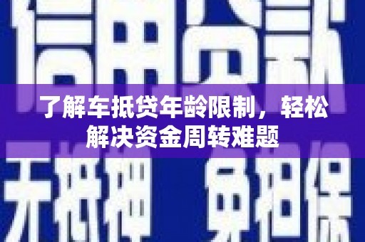 庐山了解车抵贷年龄限制，轻松解决资金周转难题
