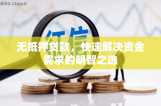 平坝无抵押贷款，快速解决资金需求的明智之选