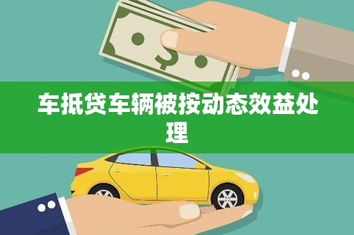 盘县车抵贷车辆被按动态效益处理