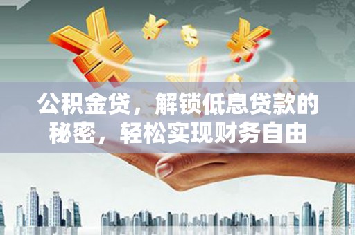 口湖公积金贷，解锁低息贷款的秘密，轻松实现财务自由