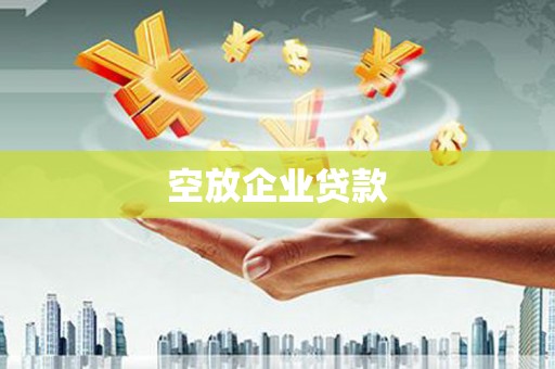 西港空放企业贷款