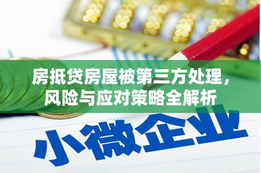 米易房抵贷房屋被第三方处理，风险与应对策略全解析