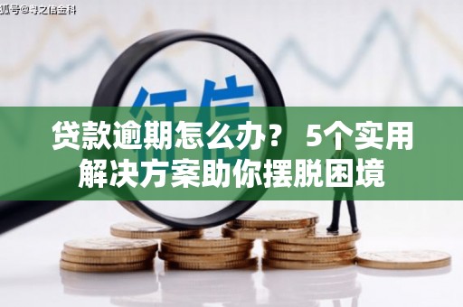 管城贷款逾期怎么办？ 5个实用解决方案助你摆脱困境