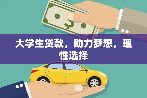 下花园大学生贷款，助力梦想，理性选择