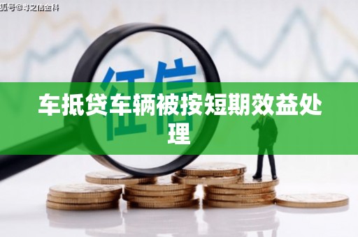 卢氏车抵贷车辆被按短期效益处理