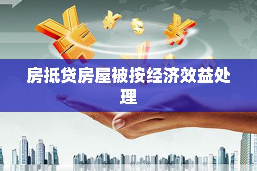 揭东房抵贷房屋被按经济效益处理