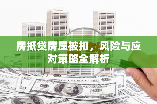 蒲城房抵贷房屋被扣，风险与应对策略全解析