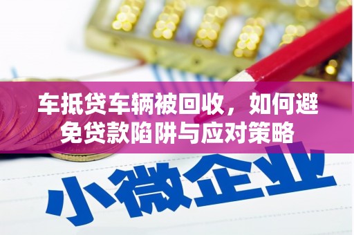 合作车抵贷车辆被回收，如何避免贷款陷阱与应对策略