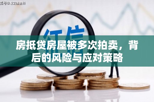 大林房抵贷房屋被多次拍卖，背后的风险与应对策略