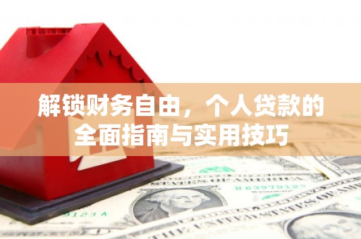 邗江解锁财务自由，个人贷款的全面指南与实用技巧