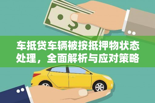 余姚车抵贷车辆被按抵押物状态处理，全面解析与应对策略