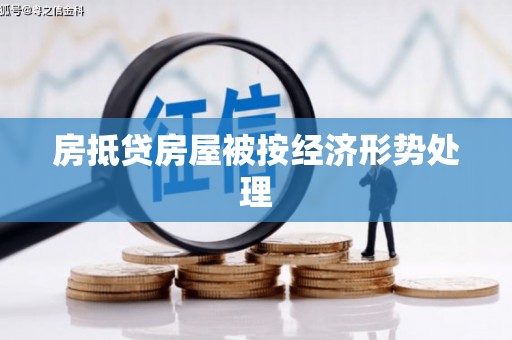 防城港房抵贷房屋被按经济形势处理