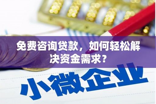 蒲城免费咨询贷款，如何轻松解决资金需求？