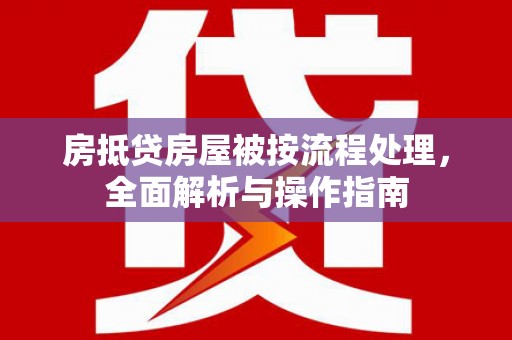 灞桥房抵贷房屋被按流程处理，全面解析与操作指南