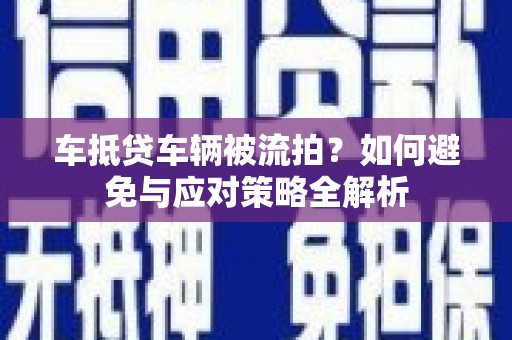 雨花车抵贷车辆被流拍？如何避免与应对策略全解析
