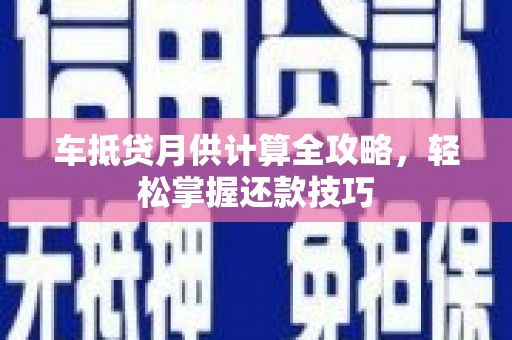 后壁车抵贷月供计算全攻略，轻松掌握还款技巧