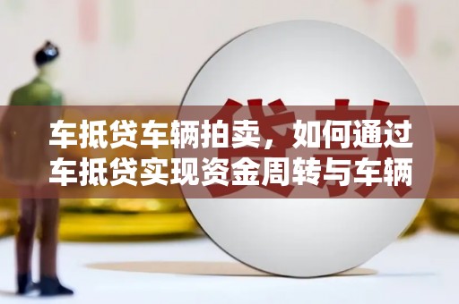 后壁车抵贷车辆拍卖，如何通过车抵贷实现资金周转与车辆变现
