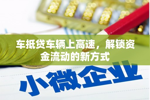丰镇车抵贷车辆上高速，解锁资金流动的新方式