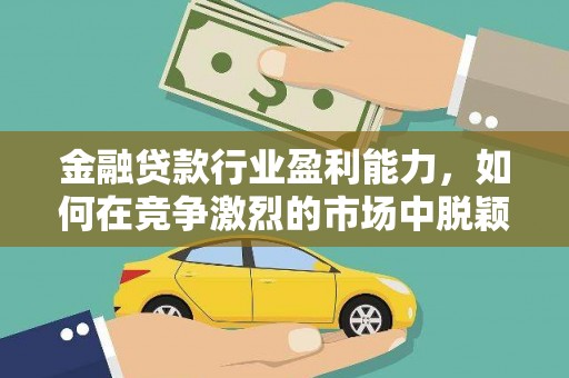 肇东金融贷款行业盈利能力，如何在竞争激烈的市场中脱颖而出？