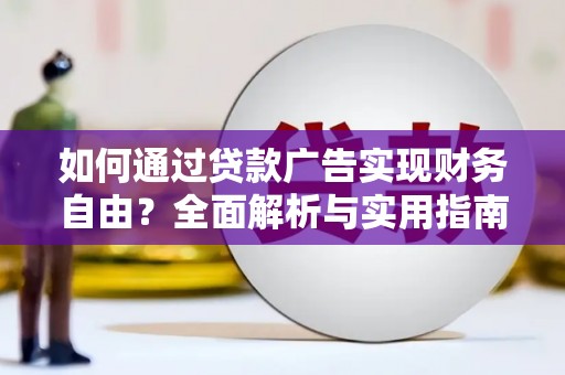 东兰如何通过贷款广告实现财务自由？全面解析与实用指南