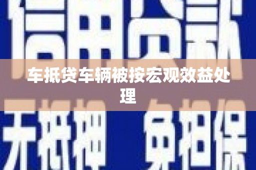 单县车抵贷车辆被按宏观效益处理