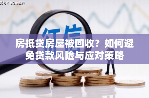 上海房抵贷房屋被回收？如何避免贷款风险与应对策略