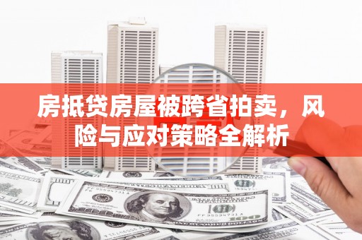 虹口房抵贷房屋被跨省拍卖，风险与应对策略全解析