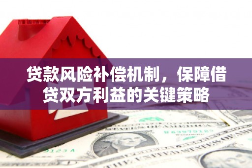 顺昌贷款风险补偿机制，保障借贷双方利益的关键策略