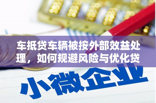 盈江车抵贷车辆被按外部效益处理，如何规避风险与优化贷款策略