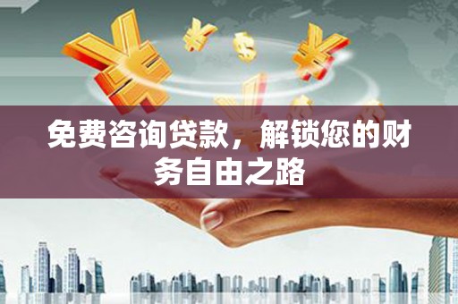尖草坪免费咨询贷款，解锁您的财务自由之路