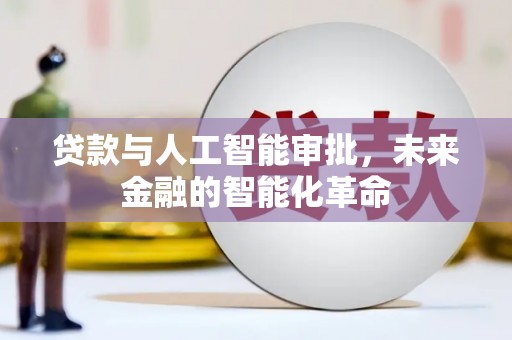 库尔勒贷款与人工智能审批，未来金融的智能化革命