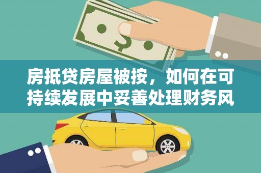 桐柏房抵贷房屋被按，如何在可持续发展中妥善处理财务风险？