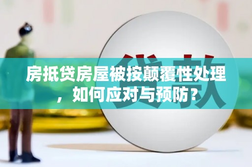 邵东房抵贷房屋被按颠覆性处理，如何应对与预防？