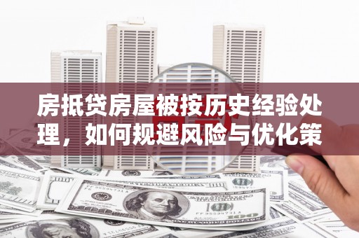 类乌齐房抵贷房屋被按历史经验处理，如何规避风险与优化策略