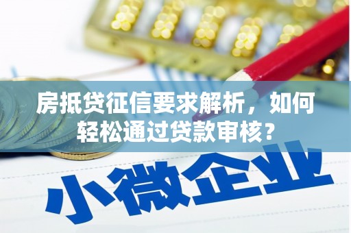 东至房抵贷征信要求解析，如何轻松通过贷款审核？