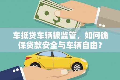 封开车抵贷车辆被监管，如何确保贷款安全与车辆自由？