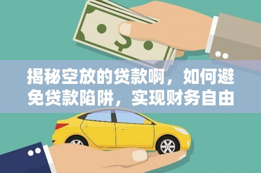 兰西揭秘空放的贷款啊，如何避免贷款陷阱，实现财务自由