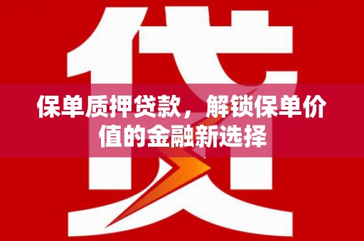 洛南保单质押贷款，解锁保单价值的金融新选择
