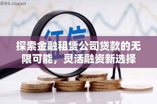 泾源探索金融租赁公司贷款的无限可能，灵活融资新选择
