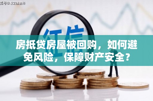 琅琊房抵贷房屋被回购，如何避免风险，保障财产安全？